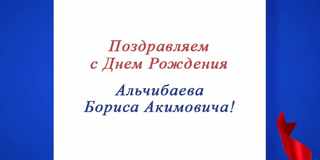 Поздравляем с Днем Рождения председателя регионального отделения по Республике Башкортостан - Альчибаева Бориса Акимовича