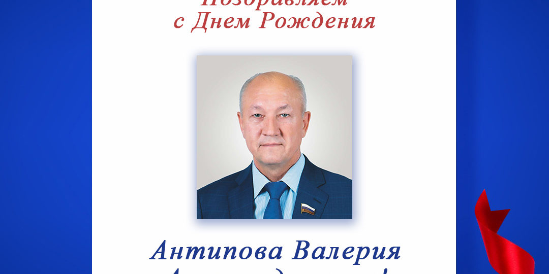 Поздравляем с Днем Рождения Антипова Валерия Александровича, председателя Нижегородского регионального отделения Союза пенсионеров России!